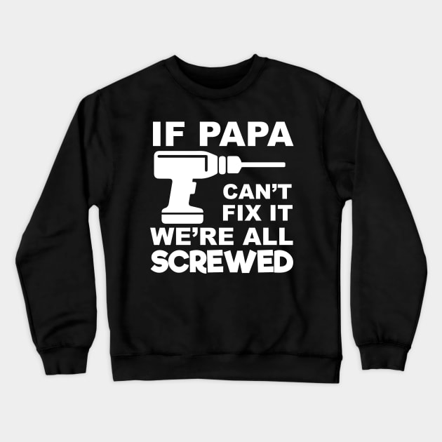 If Papa Can't Fix It We're All Screwed Crewneck Sweatshirt by TheFlying6